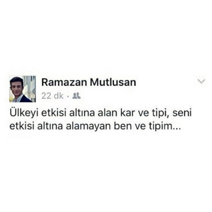 Ülkeyi etkisi altına alan kar ve tipi, seni etkisi altına alamayan ben ve tipim dediğiniz biri oldumu ?
