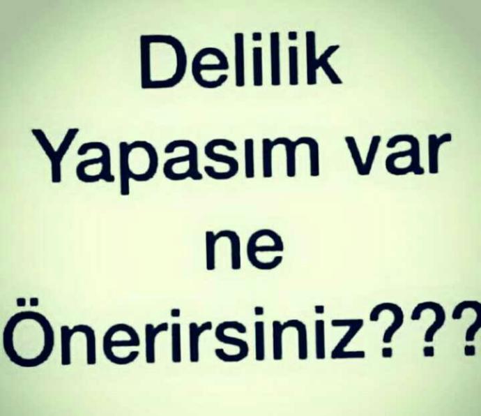 DELİLİK YAPASIM VAR NE ÖNERİRSİNİZ?