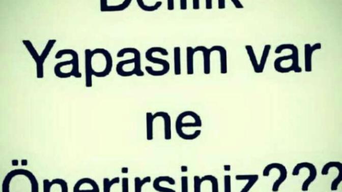 DELİLİK YAPASIM VAR NE ÖNERİRSİNİZ?
