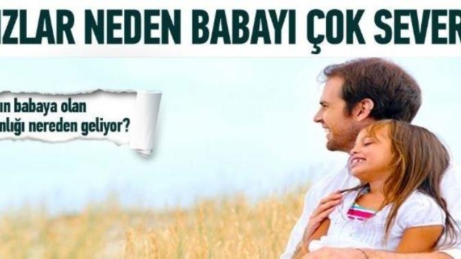 Kızlar babaya çok düşkün olurlar, çok sever ve çok iyi anlaşırlar derler. Bu gerçekten öyle mi?