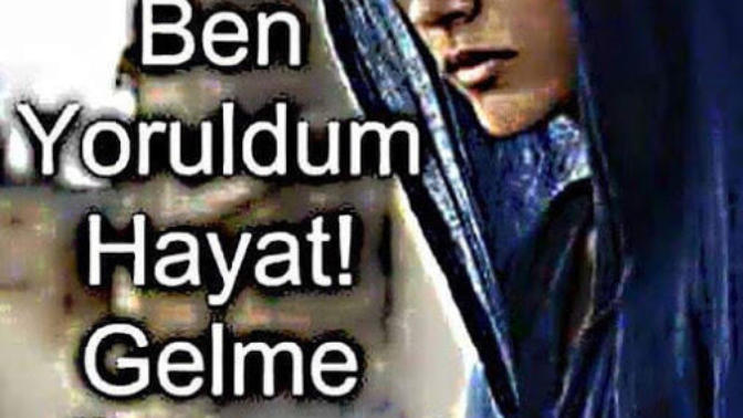 Ben yoruldum HAYAT diyenler neredeler?