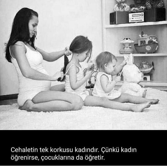 Cehaletin Tek Korkusu Kadındır , Çünkü Kadın Öğrenirse Çocuklarına da Öğretir. Doğru mudur ??