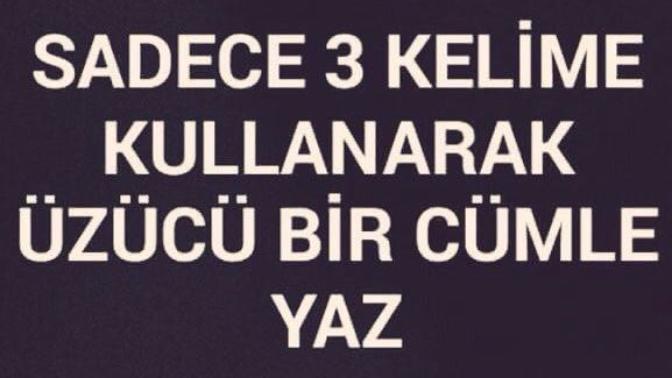 Sadece 3 kelime kullanarak üzücü bir cümle yazar mısınız?