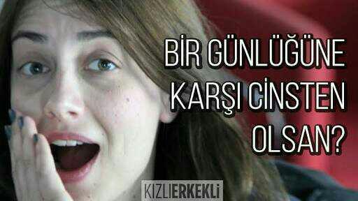 Bir günlüğüne karşı cins olacaksınız diyelim... Neler yapardınız ??