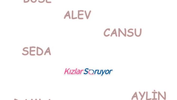 Bazı isimler var ki, bu isimi taşıyan hatunların güzel olma olasılığı çok fazla. Bu isimlere örnekler verebilir misiniz?