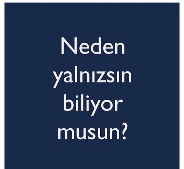 Neden Yalnizsin biliyormusun?