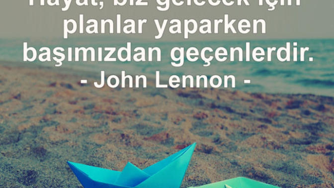 '' Hayat biz gelecek için plan yaparken başımızdan gecenlerdir '' sözüne katılıyor musunuz?