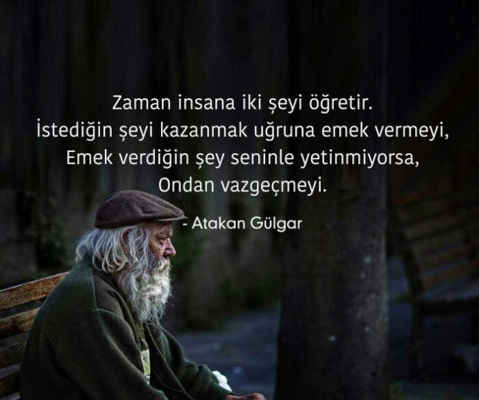 Atakan Gulgar aşağıdaki  sözünde çok haklı peki zaman size neyi öğretti??