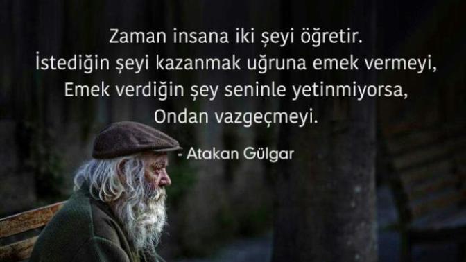 Atakan Gulgar aşağıdaki sözünde çok haklı peki zaman size neyi öğretti?