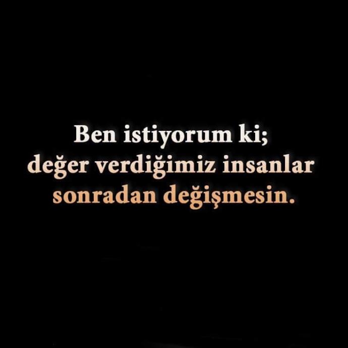 Sizin de değer verdiğiniz insanlar sonradan değişti mi?