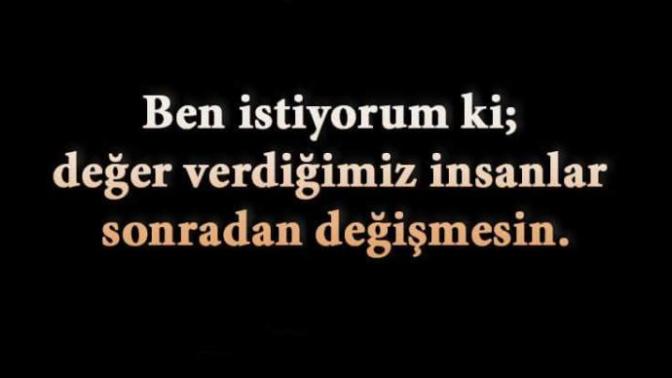 Sizin de değer verdiğiniz insanlar sonradan değişti mi?