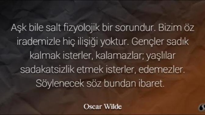 "Gençler sadık kalmak isterler, kalamazlar. Yaşlılar sadakatsizlik etmek isterler, edemezler" demiş Oscar Wilde. İyi de neden?