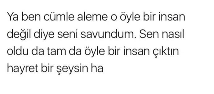 "O öyle biri değil" diye savunduğunuz insanlar tam olarak öyle biri çıktığı zaman nasıl tepki verdiniz?