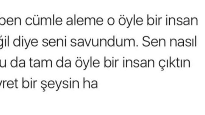"O öyle biri değil" diye savunduğunuz insanlar tam olarak öyle biri çıktığı zaman nasıl tepki verdiniz?