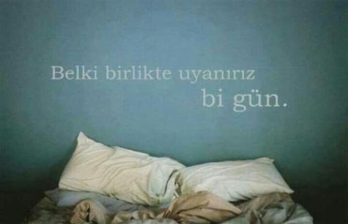 Belki birlikte uyanırız bir gün dediğiniz kişi var mı?
