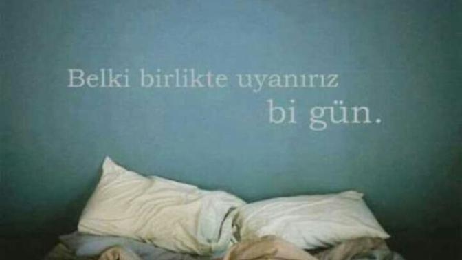 Belki birlikte uyanırız bir gün dediğiniz kişi var mı?