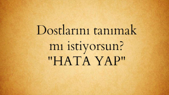 "Dostunu tanımak mı istiyorsun; hata yap." derler, siz bu söze katılıyor musunuz 😳😯?