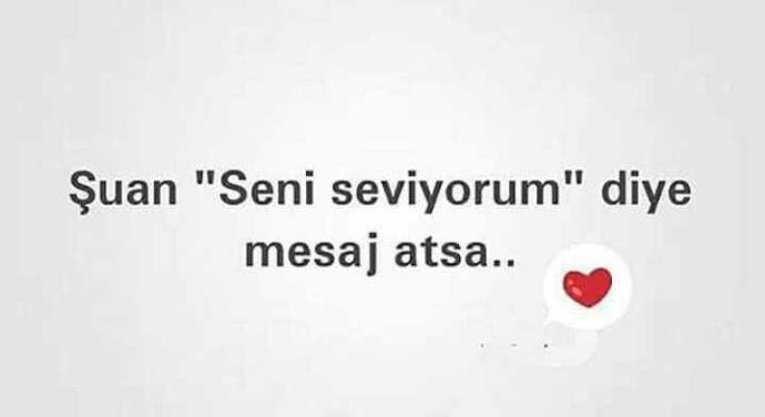suan seni seviyorum diye mesaj atsa??