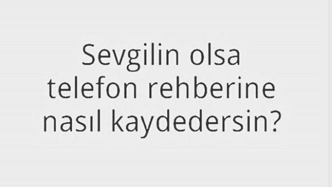 Sevgiliniz olsaydı telefon rehberine nasıl kaydedersin?