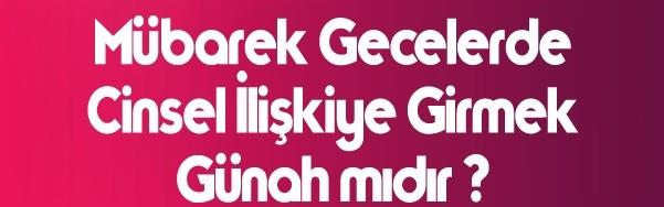 Mübarek Gecelerde Cinsel İlişkiye Girmek Günah mıdır ?