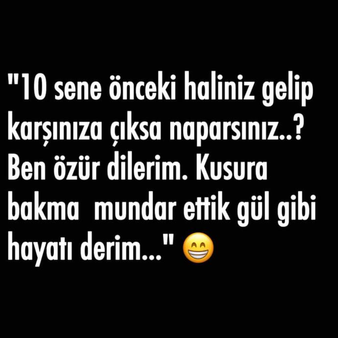 10 sene önceki haliniz karşınıza çıksa naparsınız?