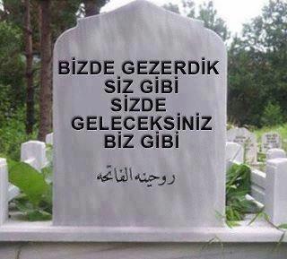 Biz de gezdik siz gibi siz de geleceksiniz biz gibi... Bu söz hakkında ne düşünüyorsunuz?
