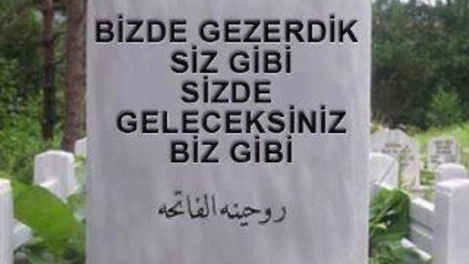 Biz de gezdik siz gibi siz de geleceksiniz biz gibi... Bu söz hakkında ne düşünüyorsunuz?