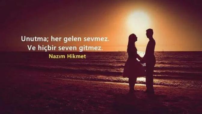 Unutma ;her gelen sevmez. Ve hiçbir seven gitmez. Seven gidermi?