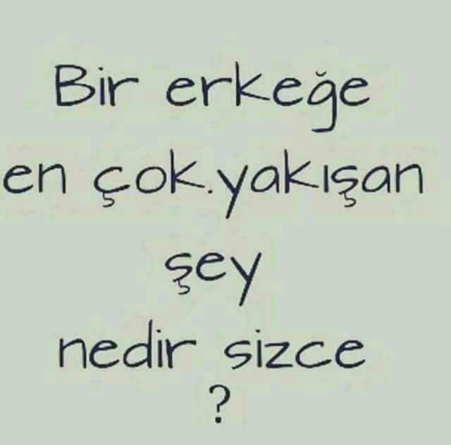 bir erkeğe en cok yakışan şey nedir sizce ??