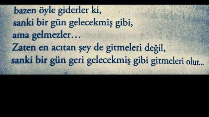 Bir gün gelecekmiş gibi gidenler mi canını acıtır, gidip de asla dönmeyecekler mi canını acıtır, döner mi sahi gidenler?