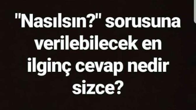 Nasılsın sorusuna verilecek en iyi cevap hangisidir?