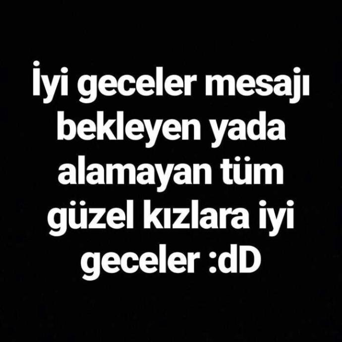Iyi geceler mesaji bekleyen ya da alamayan tum kizlara iyi geceler??