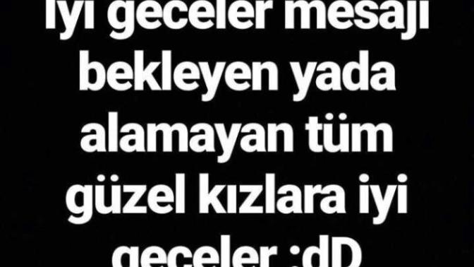 Iyi geceler mesaji bekleyen ya da alamayan tum kizlara iyi geceler?