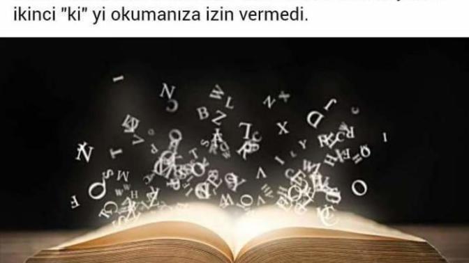 Bunu okuduktan sonra fark edeceksiniz ki ki beyniniz ikinci ’’ki’’ yi okumanıza izin vermedi, ilk okurken fark edebildiniz mi?