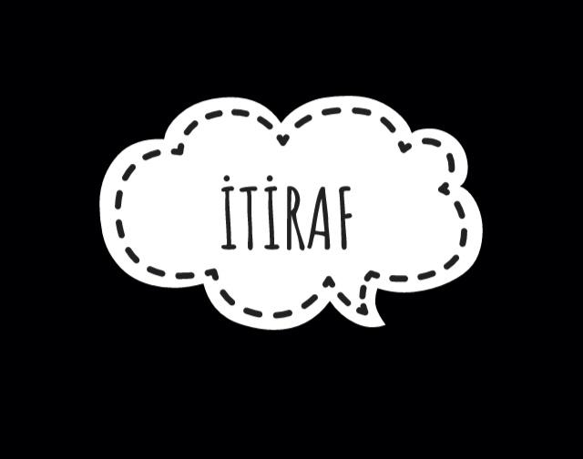 İtiraf etmek istediğiniz birşey var mı, varsa buyrun yoruma?
