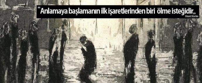Anlamaya başlamanın ilk işaretlerinden biri  ölme isteğidir. Siz ne düşünüyorsunuz? 
