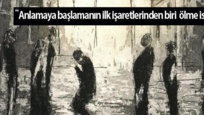 Anlamaya başlamanın ilk işaretlerinden biri ölme isteğidir. Siz ne düşünüyorsunuz?