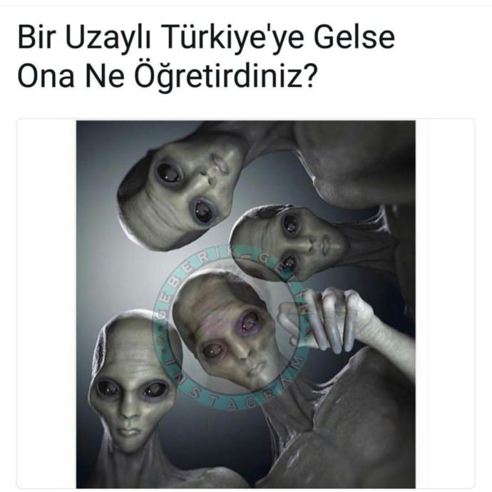 Bir uzaylı Türkiye' ye gelse ona ilk ne öğretirdiniz 👽😁 ?