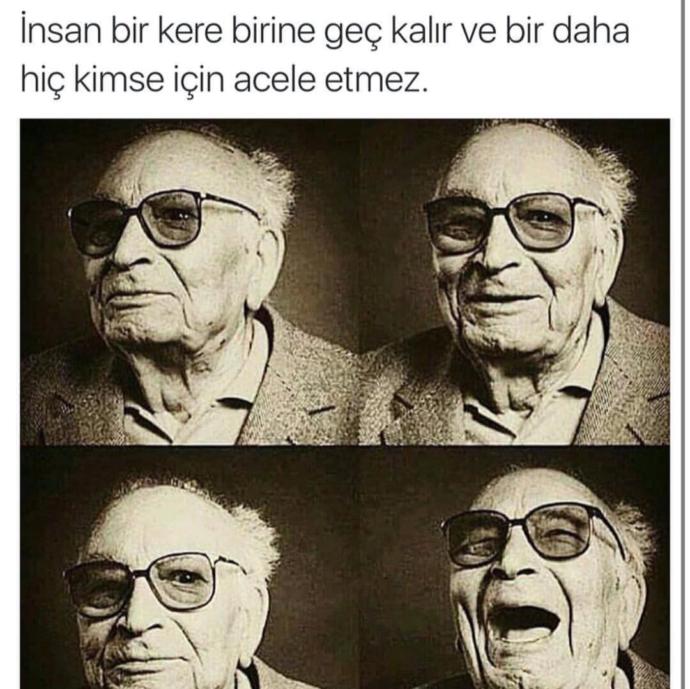 "İnsan bir kere birine geç kalır ve bir daha hiç kimse için acele etmez..." Geç kaldığınızı düşündüğünüz biri oldu mu şu hayatta?