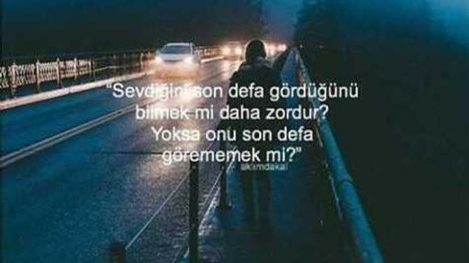 Sevdiğini son defa gördüğünü bilmek mi daha zordur? yoksa son defa görememek mi?