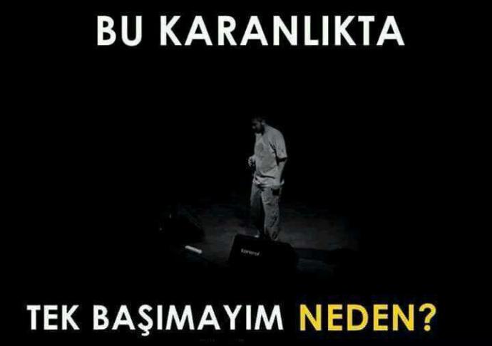 Bu karanlıkta tek başımayım neden??