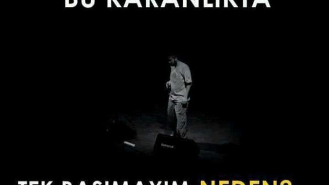 Bu karanlıkta tek başımayım neden?