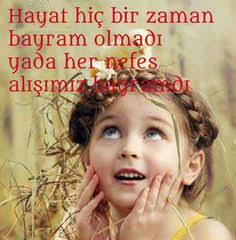 Size göre hayat hiç bayram olmadı mı yoksa her nefes alışınız bir bayram mıydı?