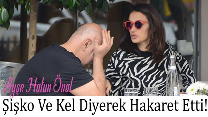 Ayşe Hatun Önal'ın eski kocasına hakaret etmesine ne diyorsunuz?