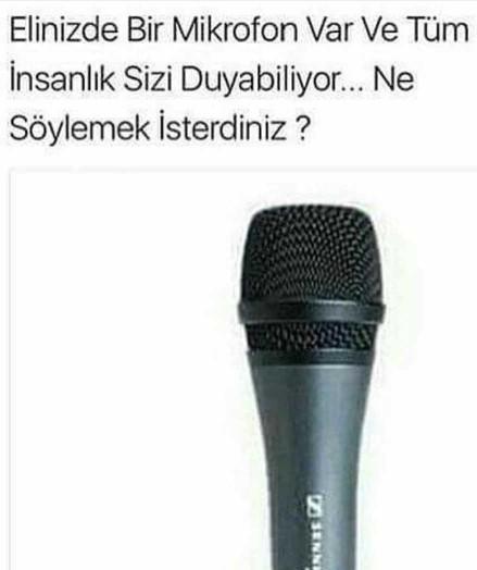 Elinizde bir mikrofon var, Ne söylemek isterdiniz??