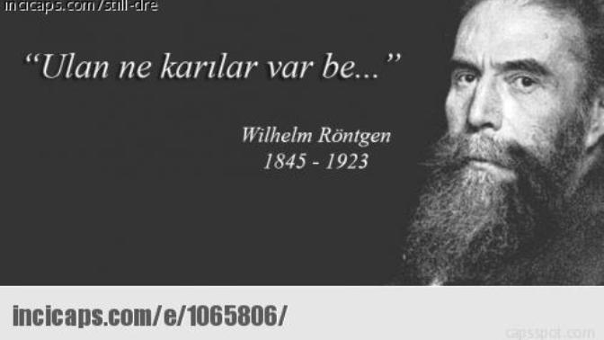 Wilhelm Röntgen neden boyle birşey demişki?