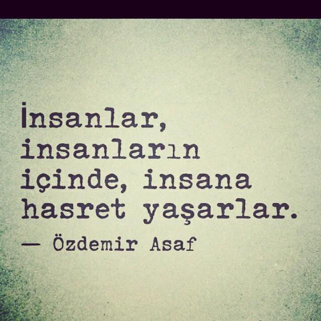 "Insanlar, insanların içinde, insana hasret yaşarlar." Doğruluk payı var mı bu sözün sizce? Insana hasret yaşar olmadık mı?