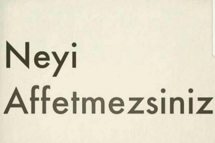 Bu hayatta neyi affetmezsiniz??