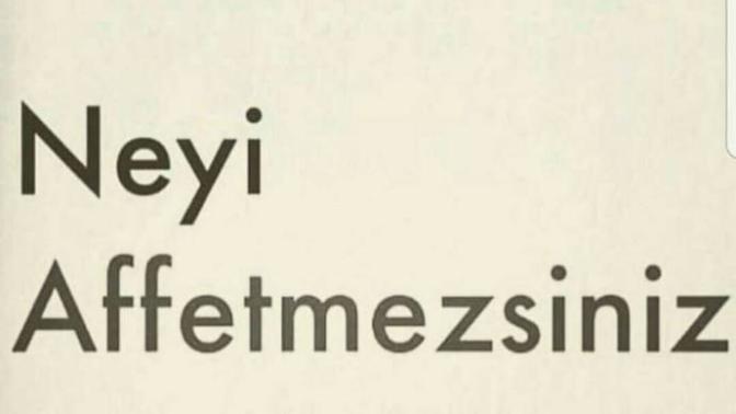 Bu hayatta neyi affetmezsiniz?