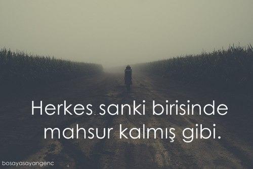 " Herkes sanki birisinde mahsur kalmış gibi..." Peki , sizin mahsur kaldığınız birisi oldu mu hiç?